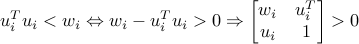   u_i^Tu_i<w_i Leftrightarrow w_i-u_i^Tu_i>0 Rightarrow begin{bmatrix} w_i &u_i^T  u_i & 1 end{bmatrix}>0 