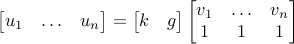  label{eq:kg} begin{bmatrix} u_1 &ldots & u_n end{bmatrix}= begin{bmatrix} k & g end{bmatrix} begin{bmatrix} v_1 & ldots & v_n  1  &  1 & 1 end{bmatrix} 